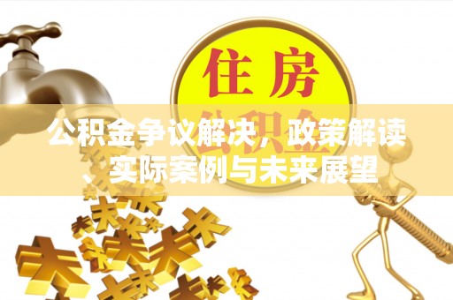 线下公积金争议解决，政策解读、实际案例与未来展望