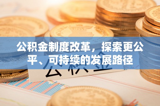 线下公积金制度改革，探索更公平、可持续的发展路径