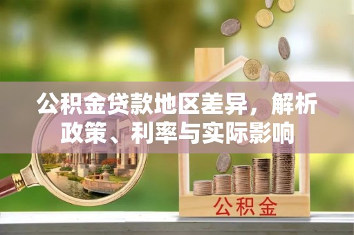 线下公积金贷款地区差异，解析政策、利率与实际影响