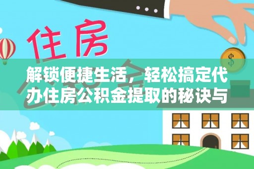 线下解锁便捷生活，轻松搞定代办住房公积金提取的秘诀与技巧